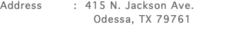 Address : 415 N. Jackson Ave. Odessa, TX 79761