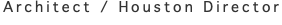 Architect / Houston Director 