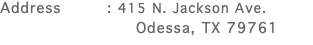 Address : 415 N. Jackson Ave. Odessa, TX 79761